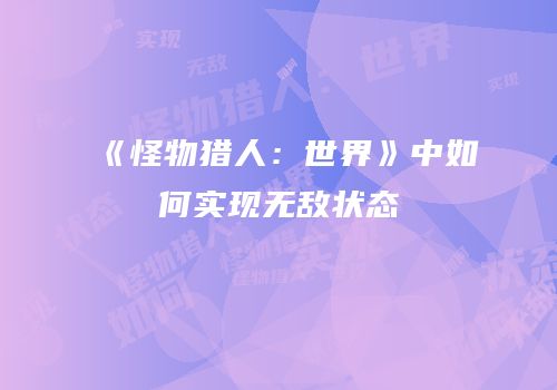 《怪物猎人：世界》中如何实现无敌状态
