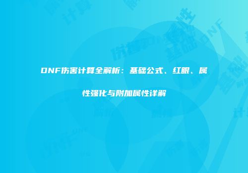 DNF伤害计算全解析：基础公式、红眼、属性强化与附加属性详解