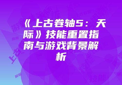 《上古卷轴5：天际》技能重置指南与游戏背景解析