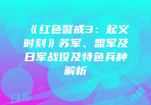 《红色警戒3：起义时刻》苏军、盟军及日军战役及特色兵种解析