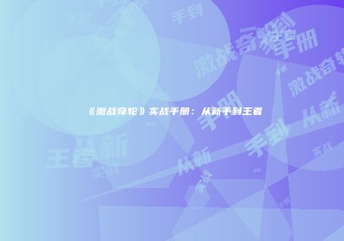 《激战奇轮》实战手册：从新手到王者