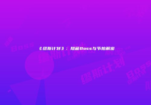 《缪斯计划》：隐藏Boss与节拍解密