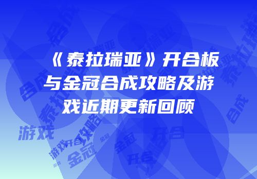 《泰拉瑞亚》开合板与金冠合成攻略及游戏近期更新回顾