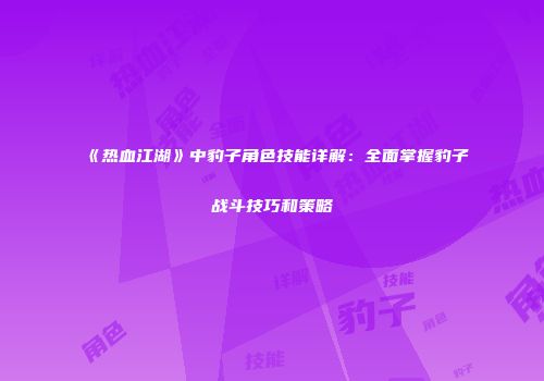 《热血江湖》中豹子角色技能详解：全面掌握豹子战斗技巧和策略
