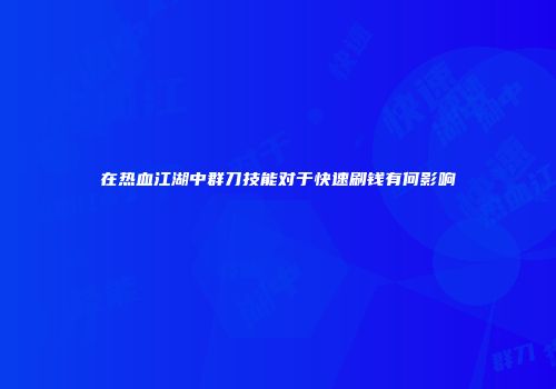 在热血江湖中群刀技能对于快速刷钱有何影响