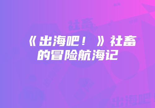 《出海吧！》社畜的冒险航海记