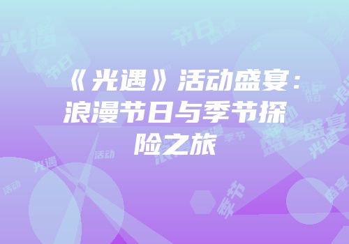 《光遇》活动盛宴：浪漫节日与季节探险之旅