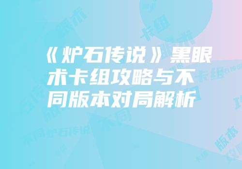 《炉石传说》黑眼术卡组攻略与不同版本对局解析