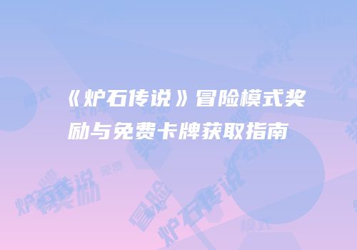 《炉石传说》冒险模式奖励与免费卡牌获取指南