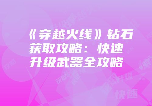 《穿越火线》钻石获取攻略：快速升级武器全攻略