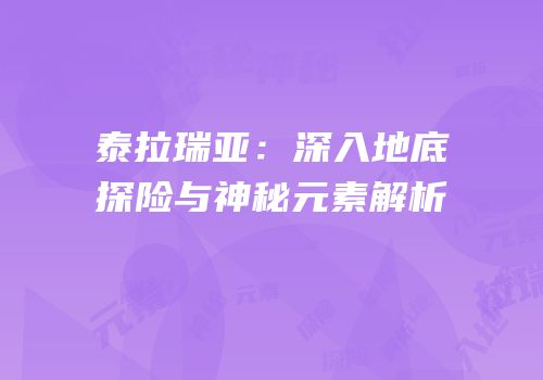 泰拉瑞亚：深入地底探险与神秘元素解析