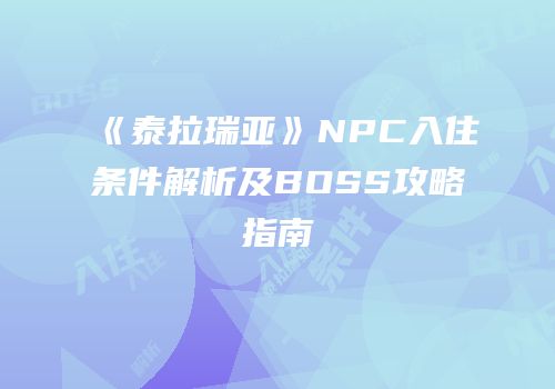 《泰拉瑞亚》NPC入住条件解析及BOSS攻略指南