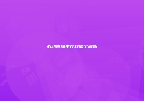 心动棋牌生存攻略全解析