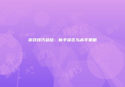 游戏技巧总结：新手误区与高手策略
