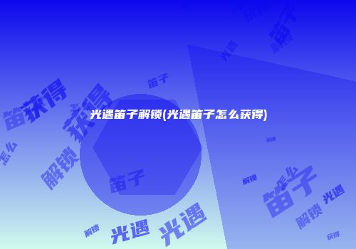 光遇笛子解锁(光遇笛子怎么获得)