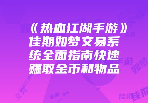 《热血江湖手游》佳期如梦交易系统全面指南快速赚取金币和物品