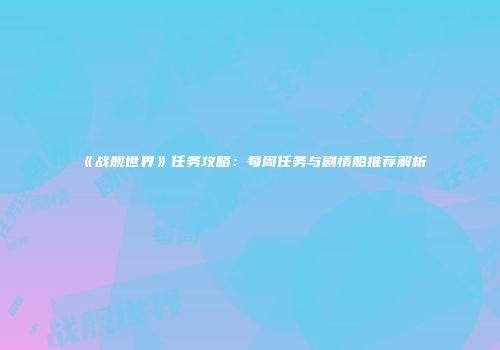 《战舰世界》任务攻略：每周任务与剧情船推荐解析
