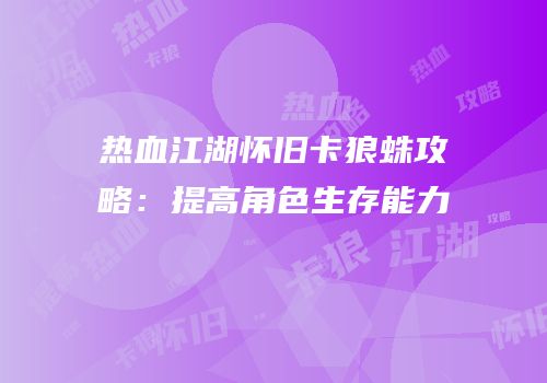 热血江湖怀旧卡狼蛛攻略：提高角色生存能力