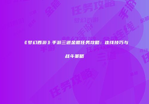《梦幻西游》手游三道金箍任务攻略：连线技巧与战斗策略