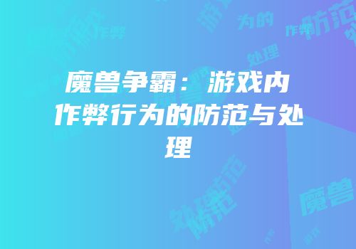 魔兽争霸：游戏内作弊行为的防范与处理
