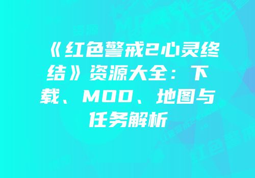 《红色警戒2心灵终结》资源大全：下载、MOD、地图与任务解析