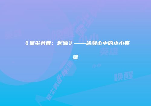 《星尘勇者：起源》——唤醒心中的小小英雄