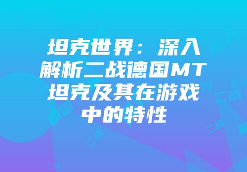 坦克世界：深入解析二战德国MT坦克及其在游戏中的特性