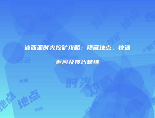 波西亚时光挖矿攻略：隐藏地点、快速返回及技巧总结