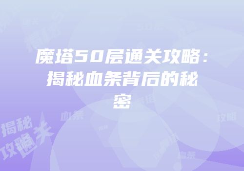 魔塔50层通关攻略：揭秘血条背后的秘密