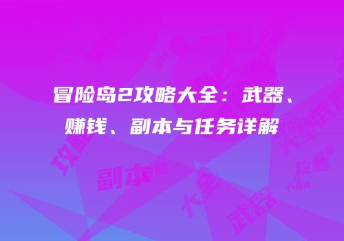 冒险岛2攻略大全：武器、赚钱、副本与任务详解