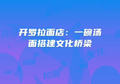 开罗拉面店：一碗汤面搭建文化桥梁