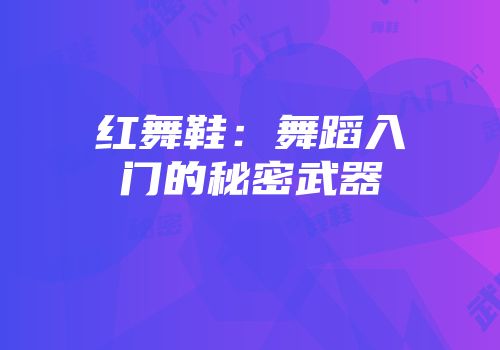红舞鞋：舞蹈入门的秘密武器