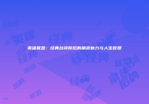 英雄联盟：经典台词背后的角色魅力与人生哲理