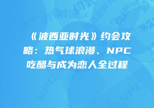 《波西亚时光》约会攻略：热气球浪漫、NPC吃醋与成为恋人全过程