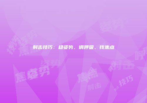 射击技巧：稳姿势、调呼吸、找焦点