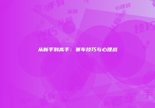 从新手到高手：赛车技巧与心理战