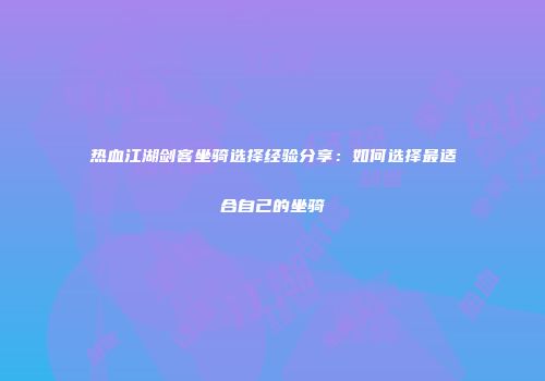 热血江湖剑客坐骑选择经验分享：如何选择最适合自己的坐骑