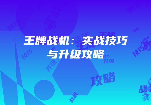 王牌战机：实战技巧与升级攻略