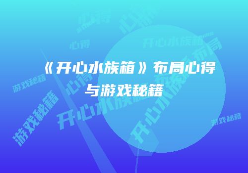 《开心水族箱》布局心得与游戏秘籍