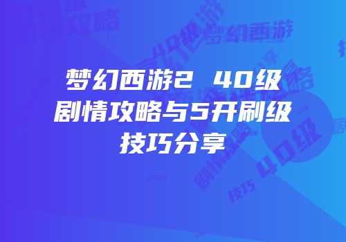 梦幻西游2 40级剧情攻略与5开刷级技巧分享