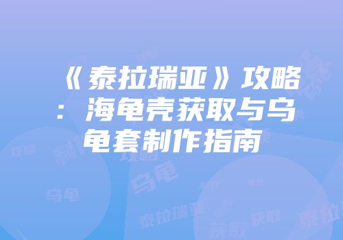 《泰拉瑞亚》攻略：海龟壳获取与乌龟套制作指南