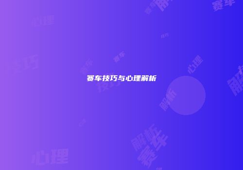 赛车技巧与心理解析