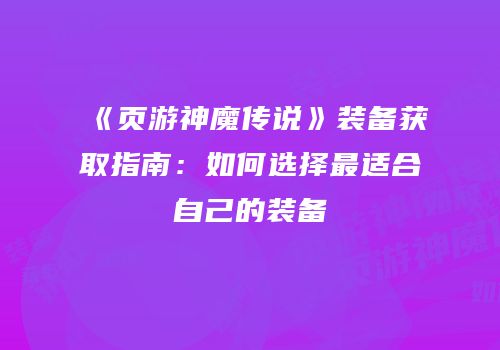 《页游神魔传说》装备获取指南：如何选择最适合自己的装备