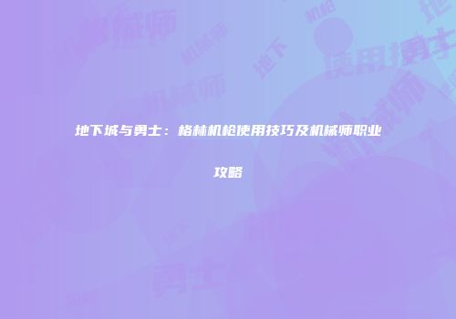 地下城与勇士：格林机枪使用技巧及机械师职业攻略