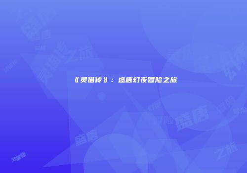 《灵猫传》：盛唐幻夜冒险之旅