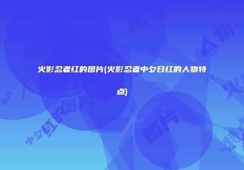 火影忍者红的图片(火影忍者中夕日红的人物特点)