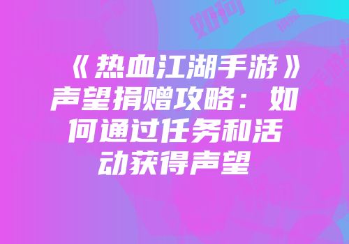 《热血江湖手游》声望捐赠攻略:如何通过任务和活动获得声望