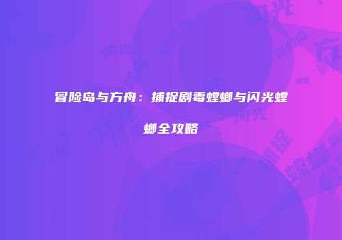 冒险岛与方舟：捕捉剧毒螳螂与闪光螳螂全攻略
