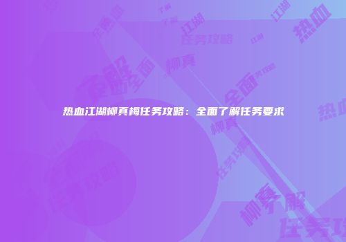 热血江湖柳真梅任务攻略：全面了解任务要求