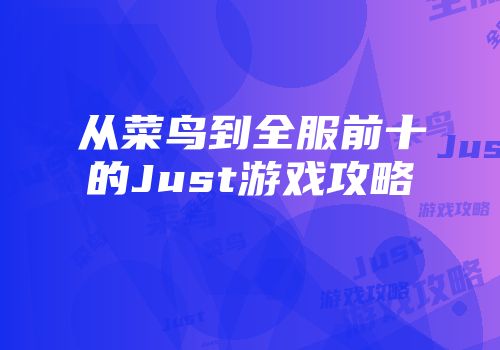 从菜鸟到全服前十的Just游戏攻略